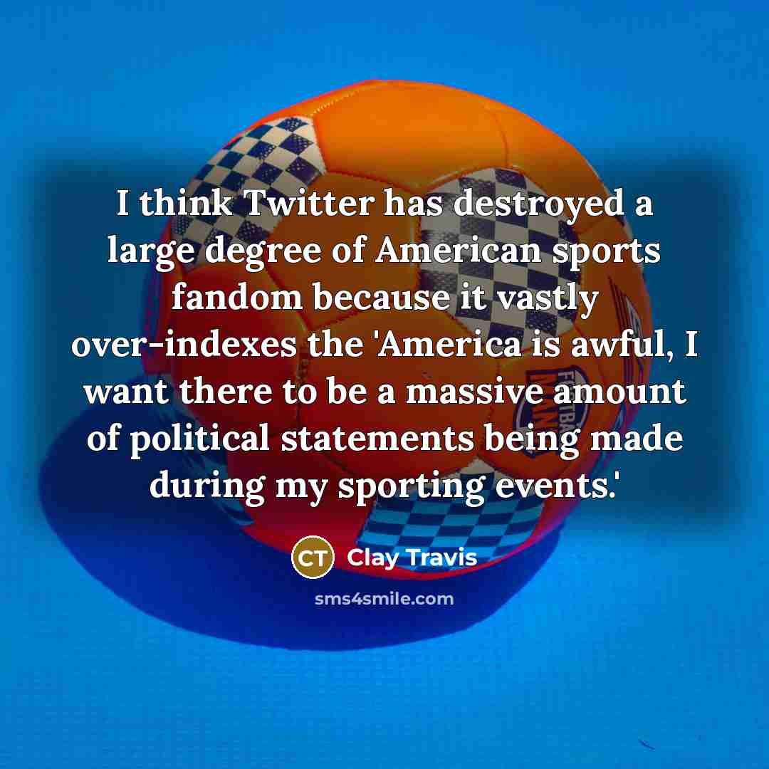 “I think Twitter has destroyed a large degree of American…” quote by Clay Travis