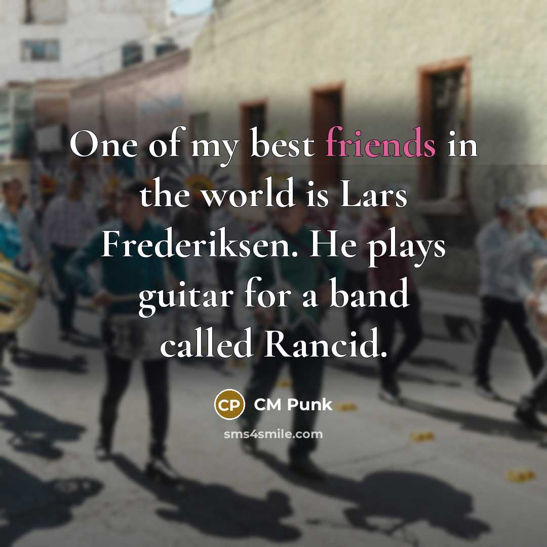 “One of my best friends in the world is Lars…” quote by CM Punk