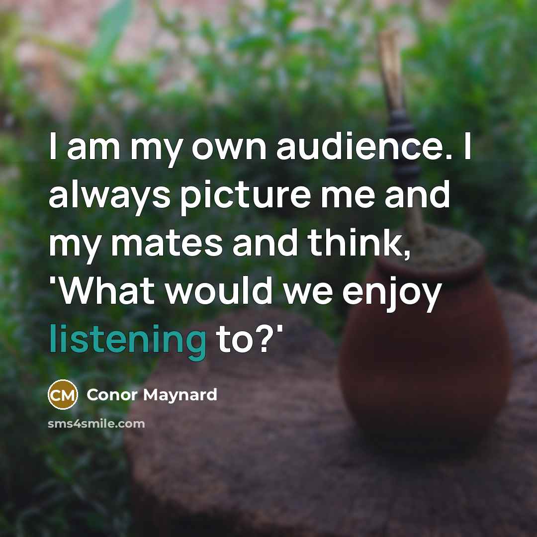 “I am my own audience. I always picture me and…” quote by Conor Maynard