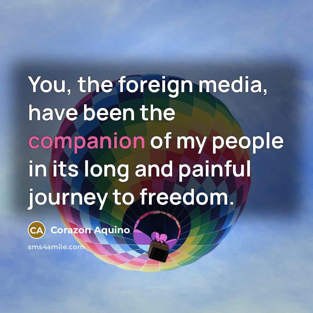 “You, the foreign media, have been the companion of my…” quote by Corazon Aquino