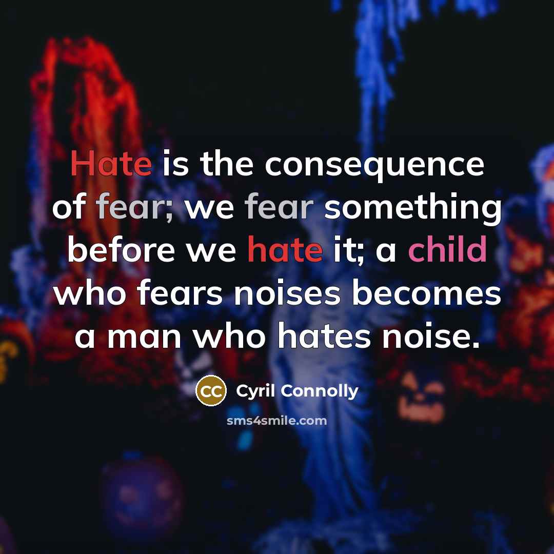 “Hate is the consequence of fear; we fear something before…” quote by Cyril Connolly
