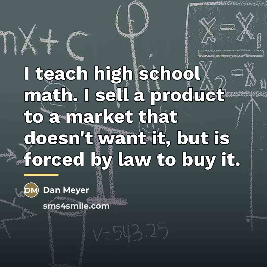 “I teach high school math. I sell a product to…” quote by Dan Meyer