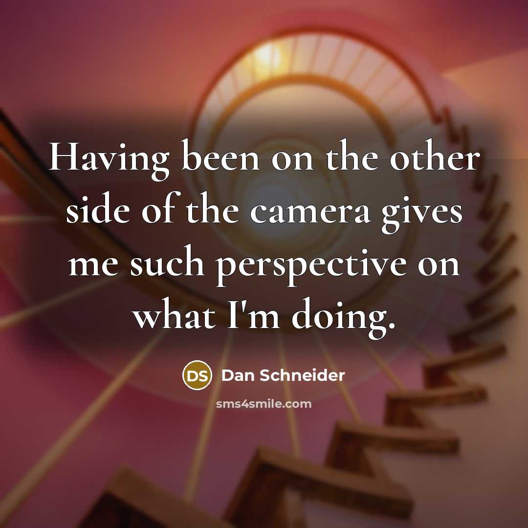 “Having been on the other side of the camera gives…” quote by Dan Schneider