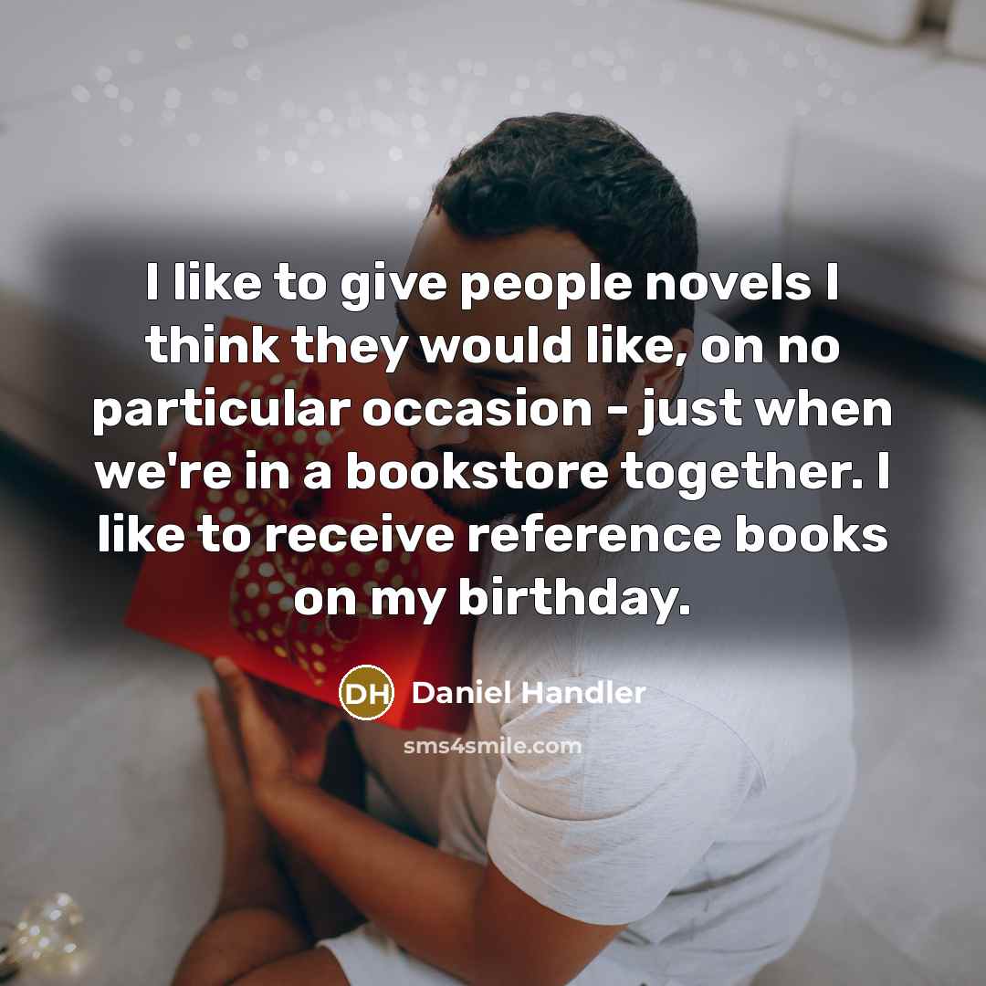 “I like to give people novels I think they would…” quote by Daniel Handler