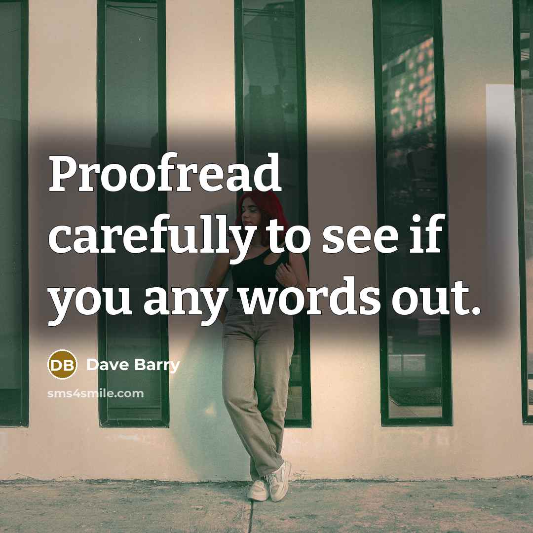 “Proofread carefully to see if you any words out.…” quote by Dave Barry