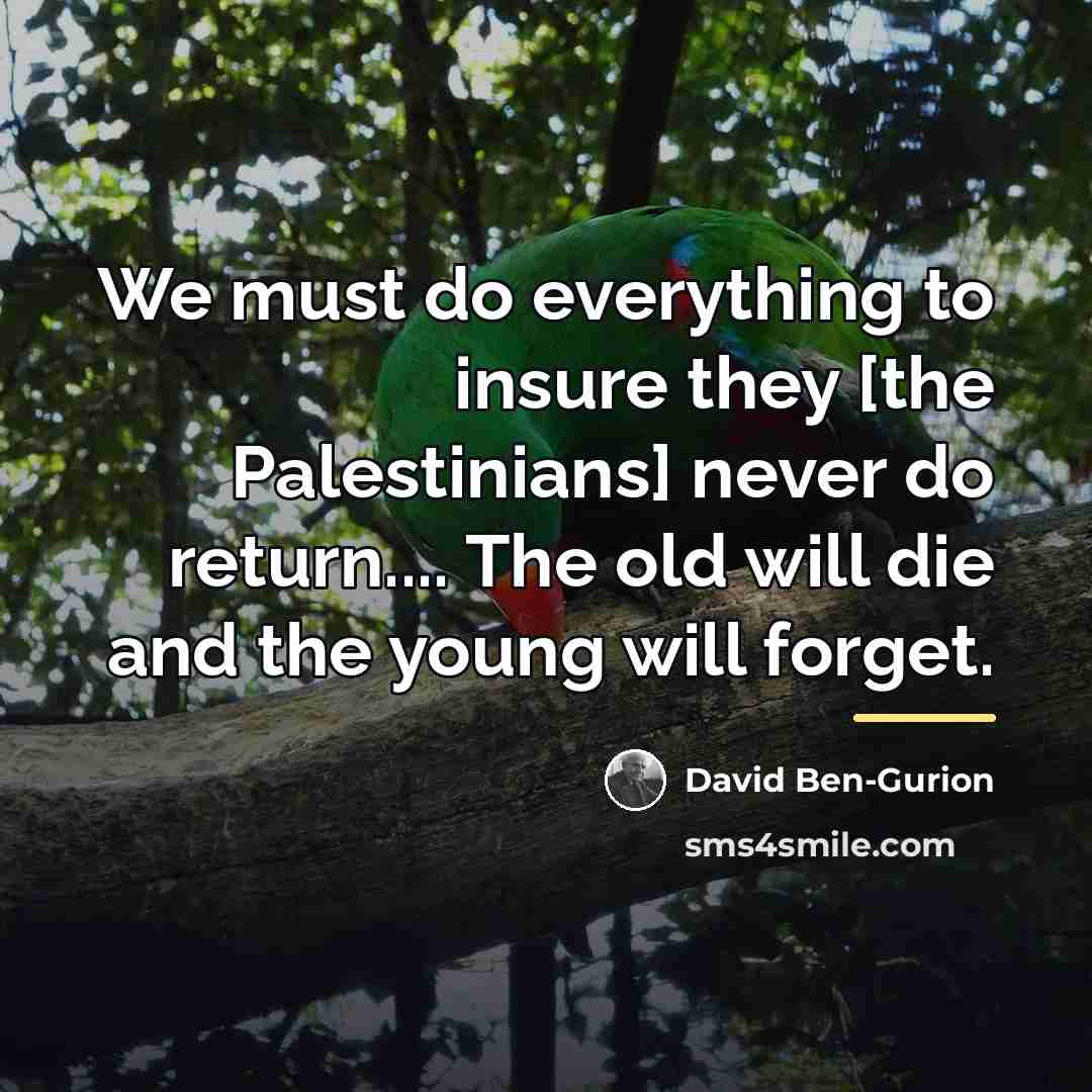 “We must do everything to insure they [the Palestinians] never…” quote by David Ben-Gurion