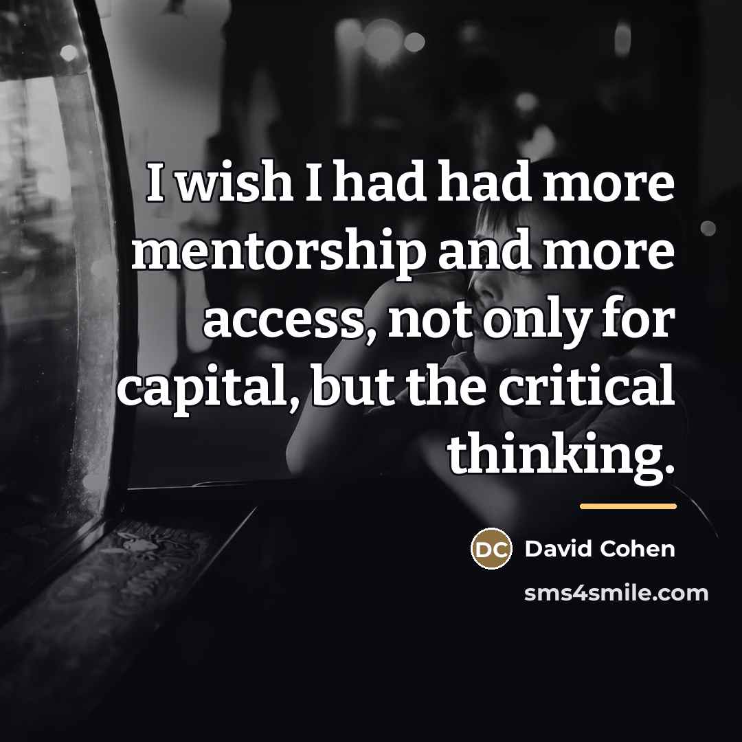 “I wish I had had more mentorship and more access,…” quote by David Cohen