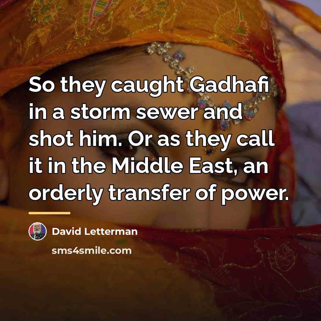 “So they caught Gadhafi in a storm sewer and shot…” quote by David Letterman