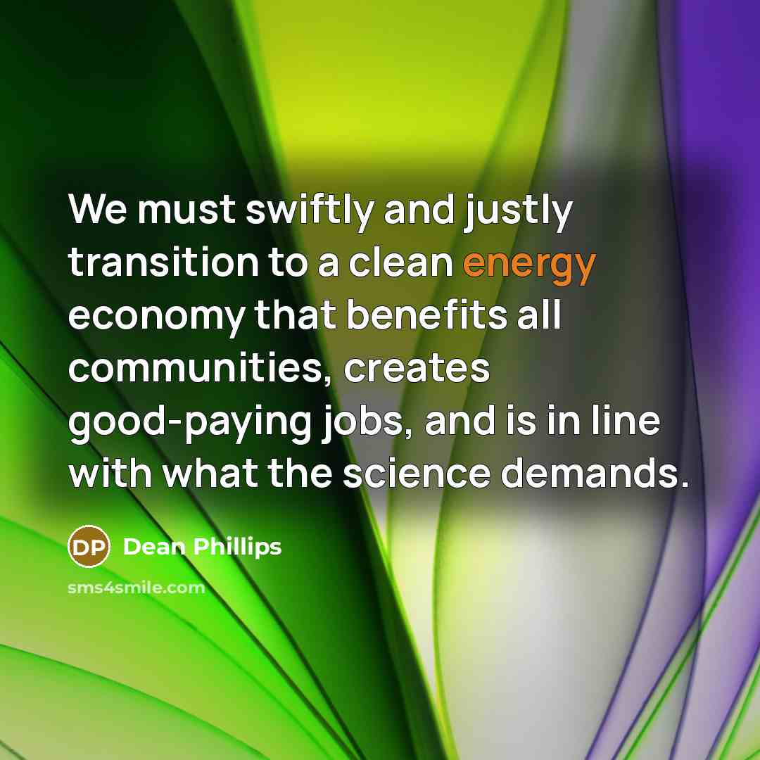 “We must swiftly and justly transition to a clean energy…” quote by Dean Phillips
