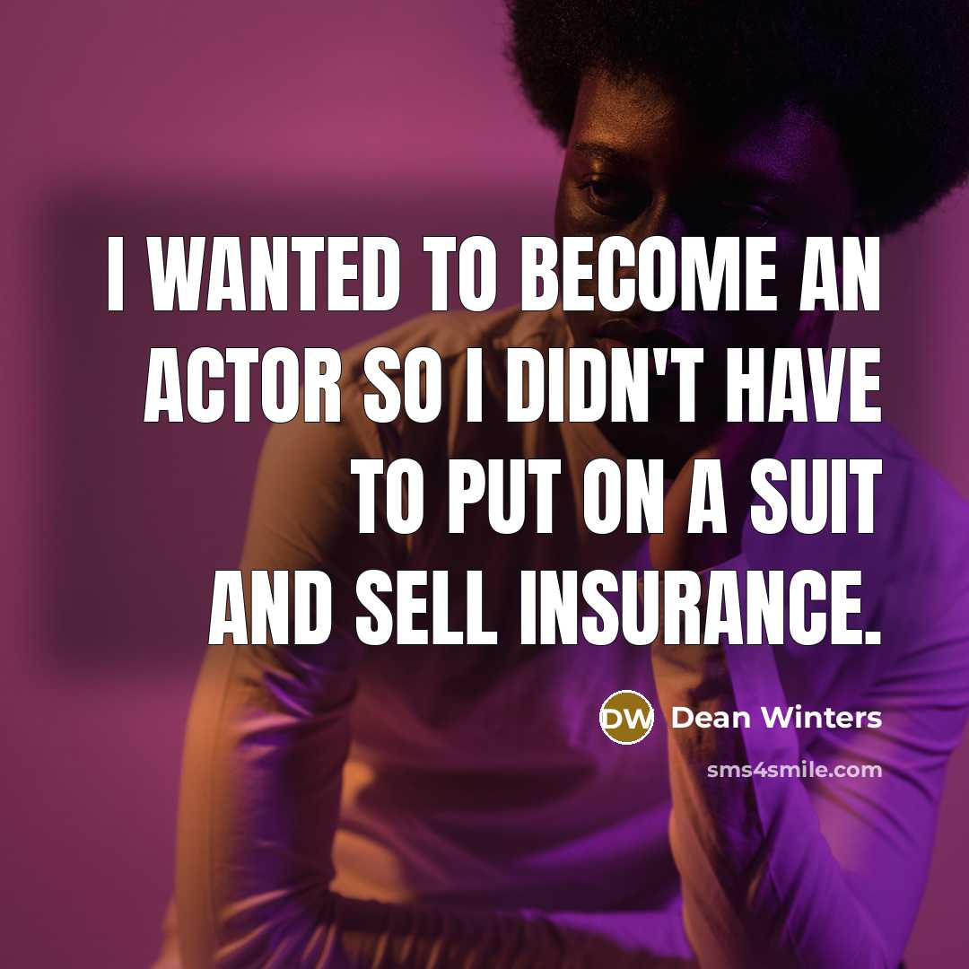“I wanted to become an actor so I didn't have…” quote by Dean Winters