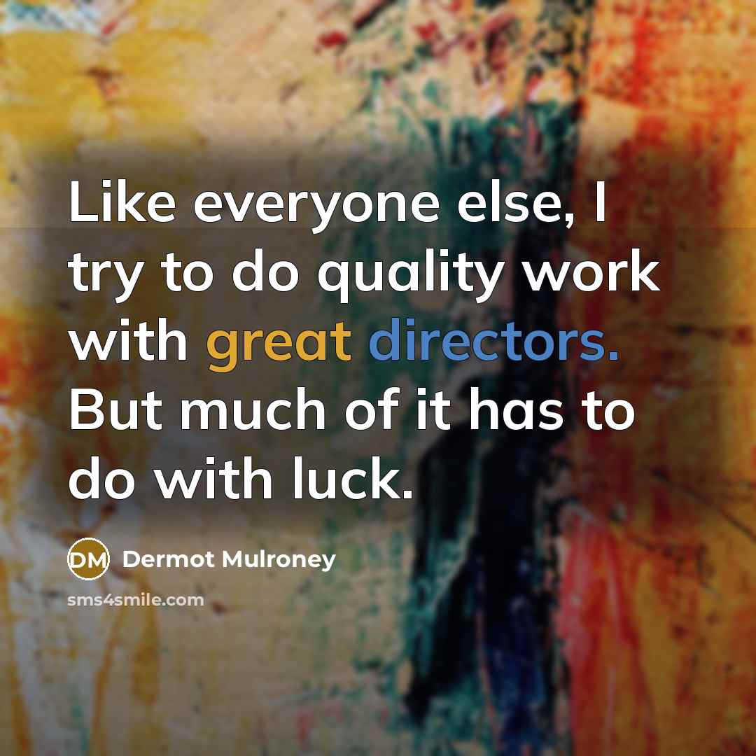 “Like everyone else, I try to do quality work with…” quote by Dermot Mulroney