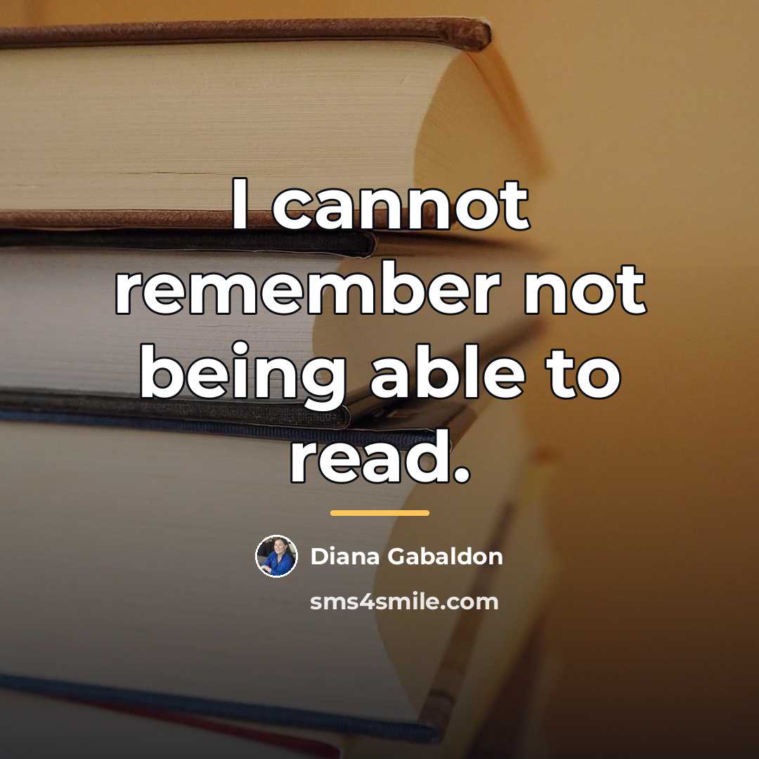 “I cannot remember not being able to read.…” quote by Diana Gabaldon