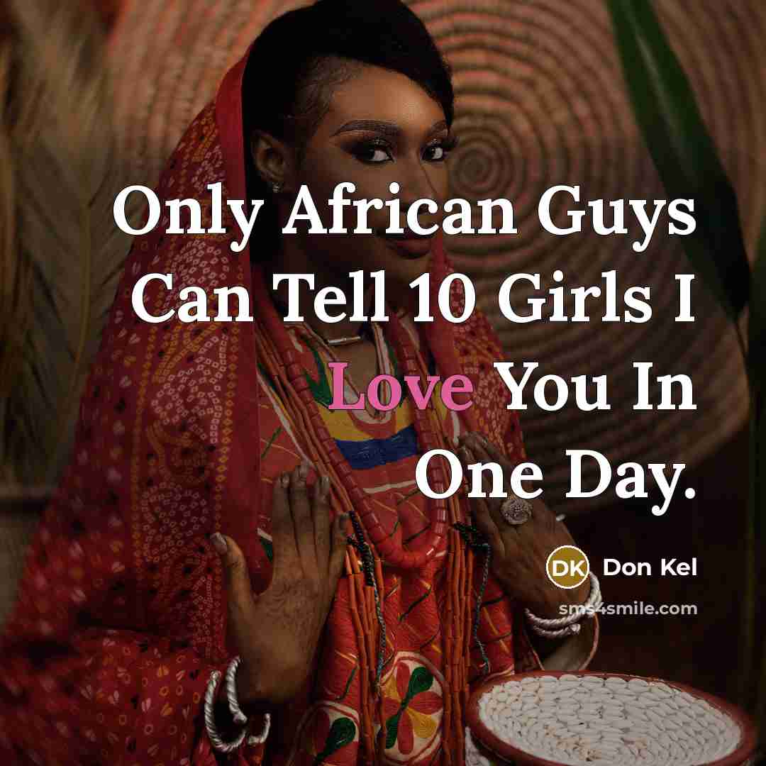 “Only African Guys Can Tell 10 Girls I Love You…” quote by Don Kel
