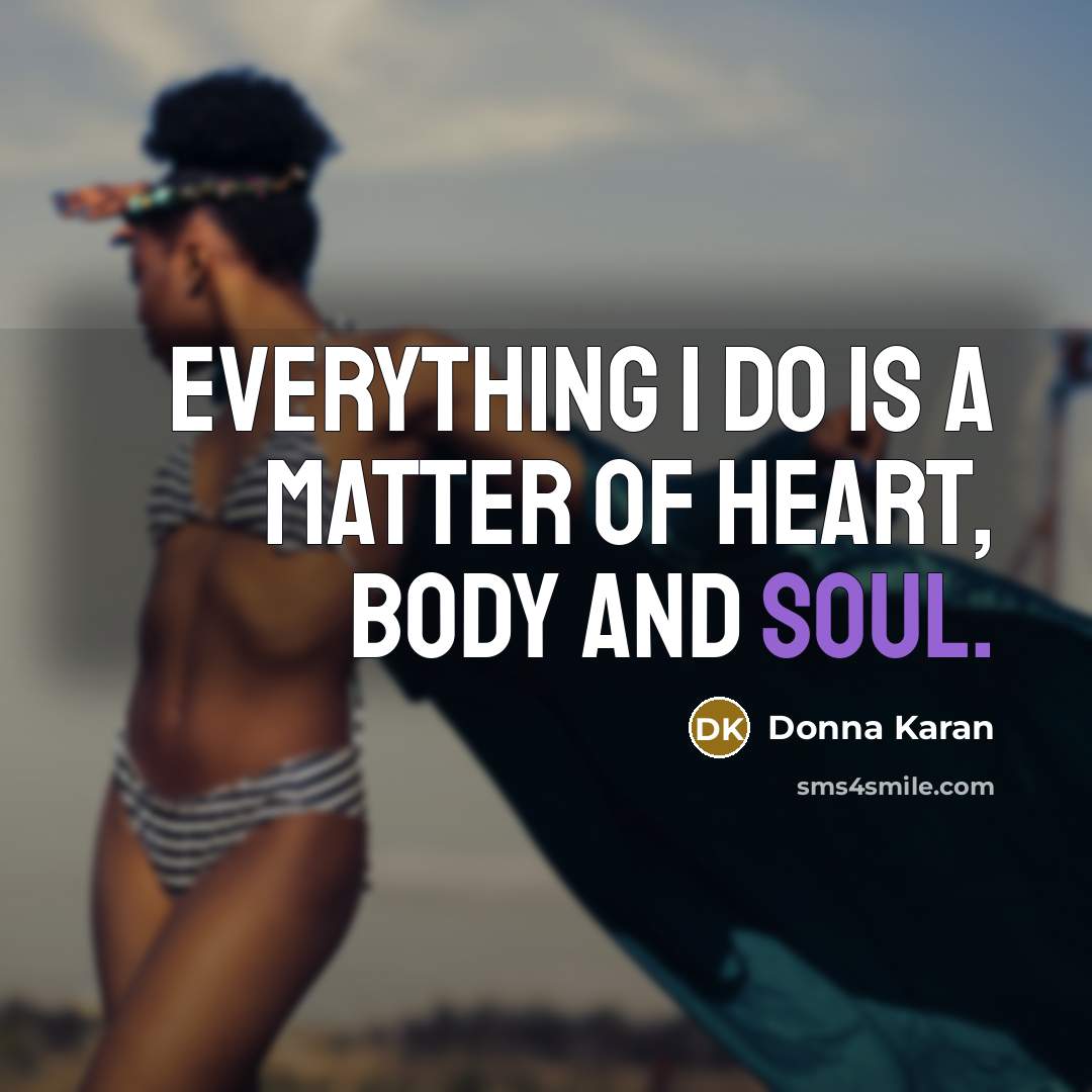 “Everything I do is a matter of heart, body and…” quote by Donna Karan