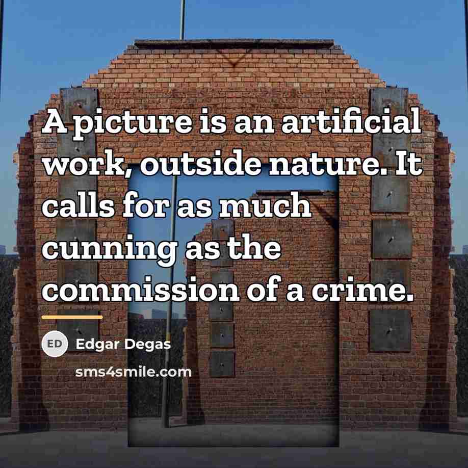 “A picture is an artificial work, outside nature. It calls…” quote by Edgar Degas