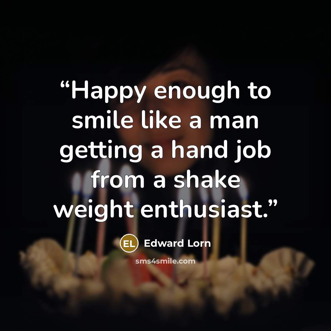 “Happy enough to smile like a man getting a hand job from a shake weight enthusiast.” quote by Edward Lorn