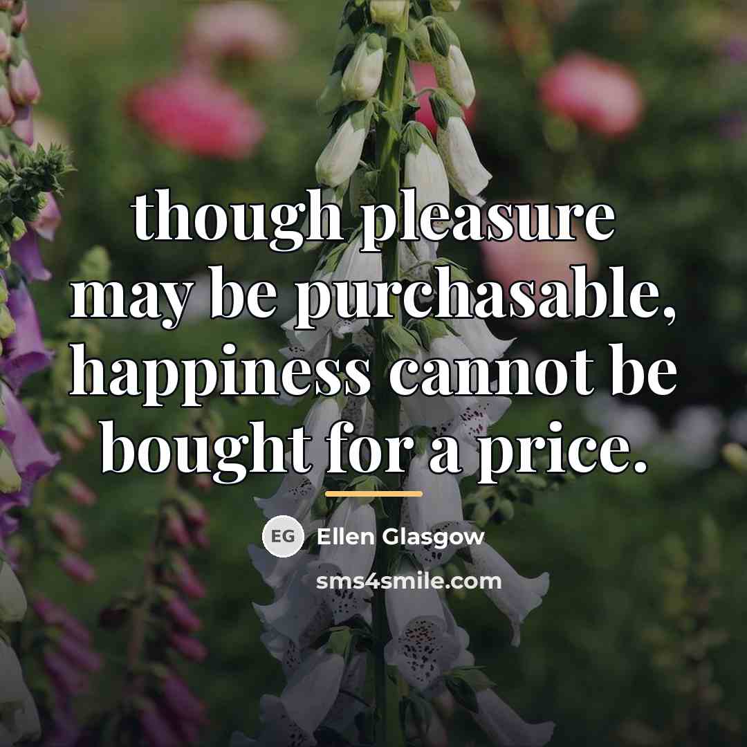 “though pleasure may be purchasable, happiness cannot be bought for…” quote by Ellen Glasgow