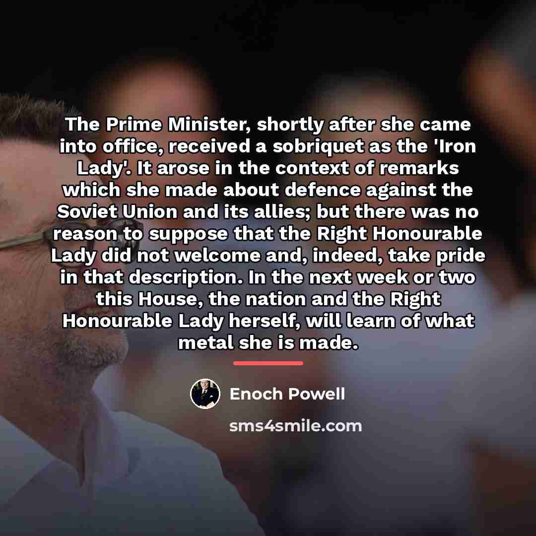 “The Prime Minister, shortly after she came into office, received…” quote by Enoch Powell