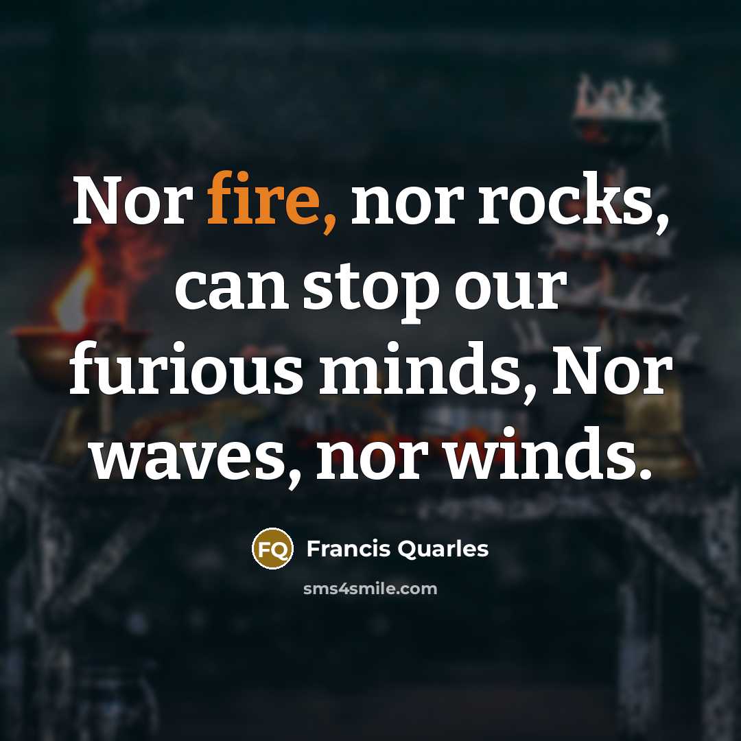 “Nor fire, nor rocks, can stop our furious minds, Nor…” quote by Francis Quarles