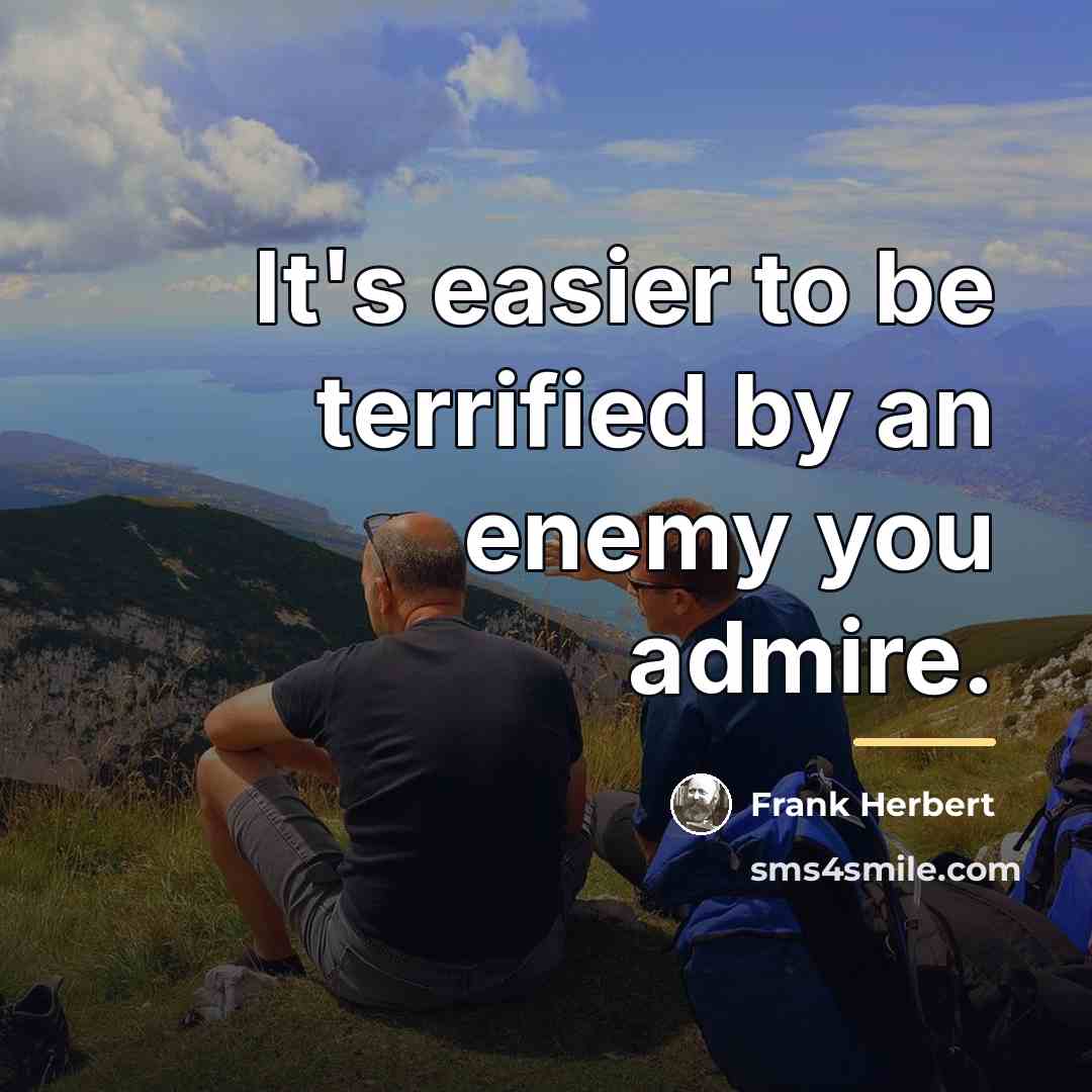 “It's easier to be terrified by an enemy you admire.…” quote by Frank Herbert