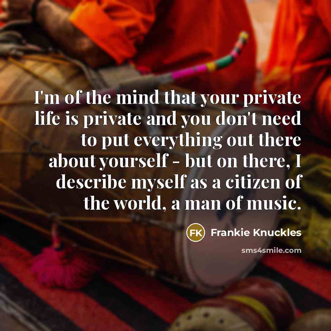 “I'm of the mind that your private life is private…” quote by Frankie Knuckles
