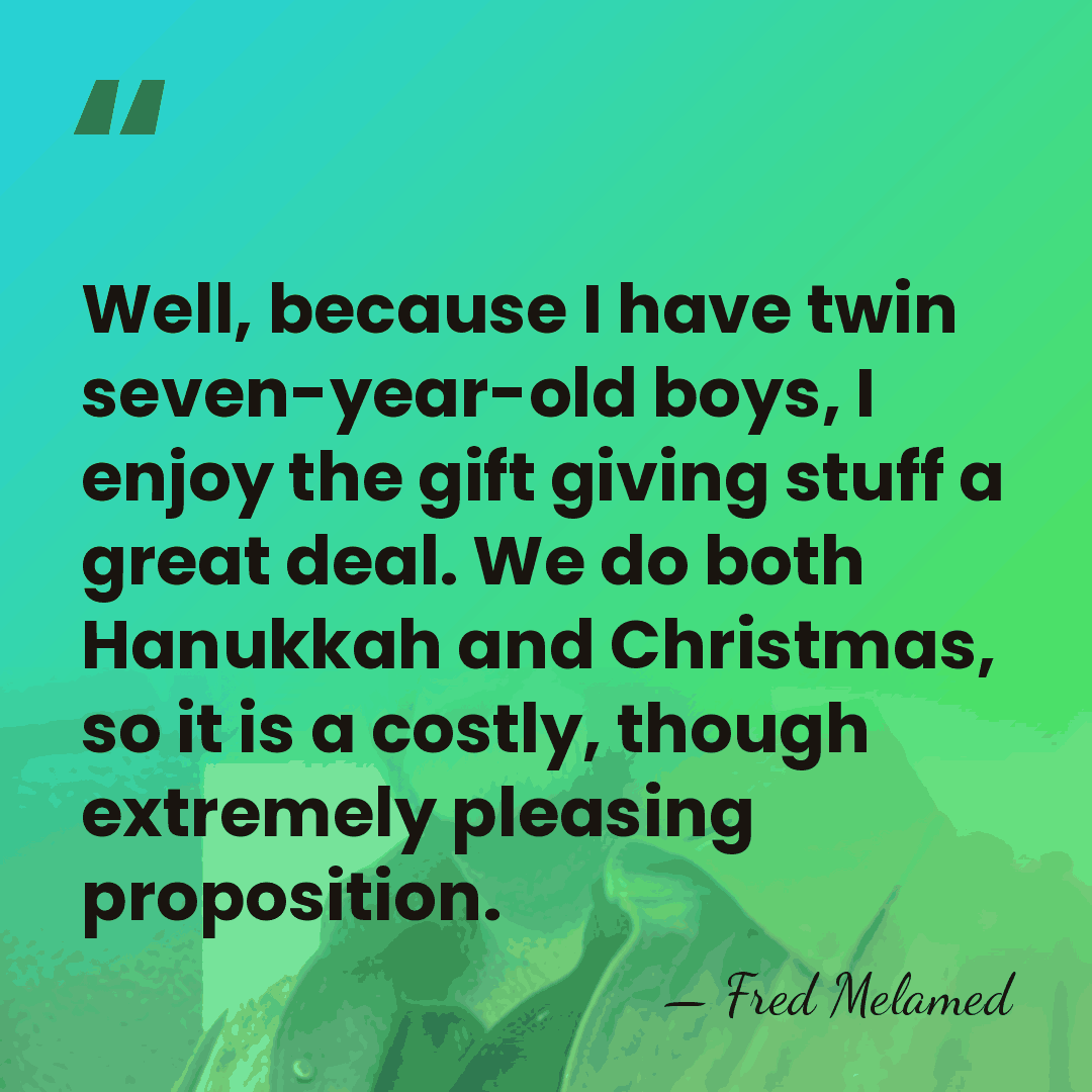 Well, because I have twin seven-year-old boys, I enjoy the gift giving&hellip; - Fred Melamed