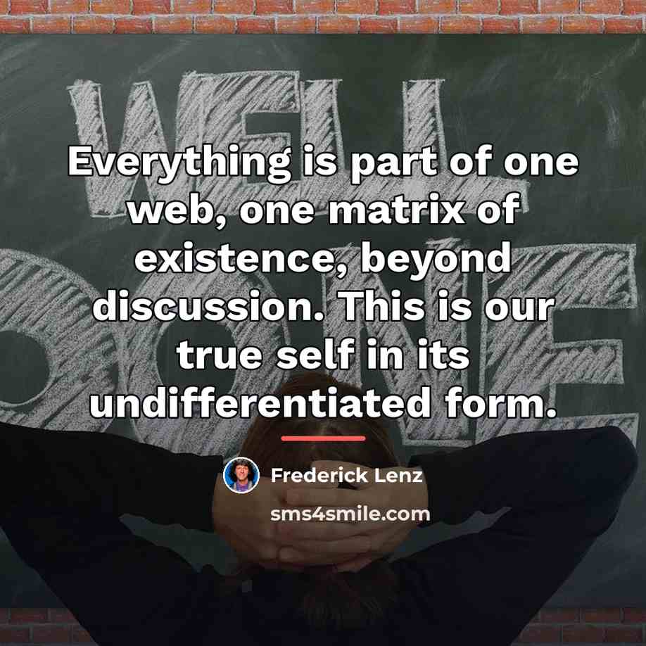 “Everything is part of one web, one matrix of existence,…” quote by Frederick Lenz