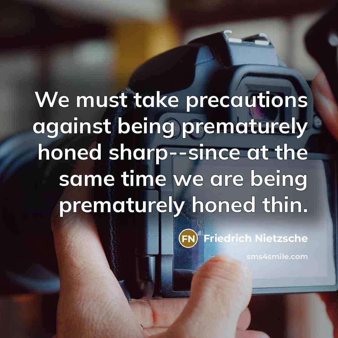 “We must take precautions against being prematurely honed sharp--since at…” quote by Friedrich Nietzsche