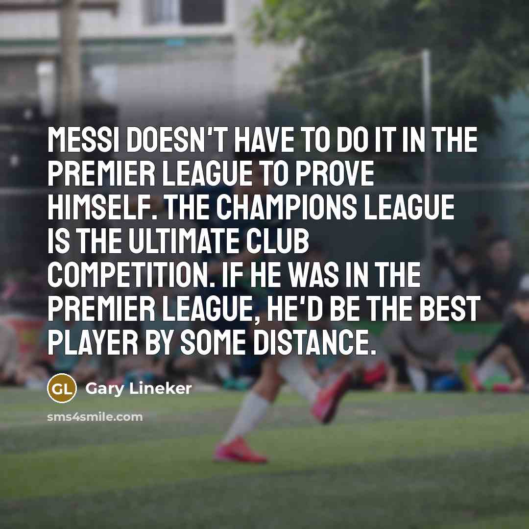 “Messi doesn't have to do it in the Premier League…” quote by Gary Lineker