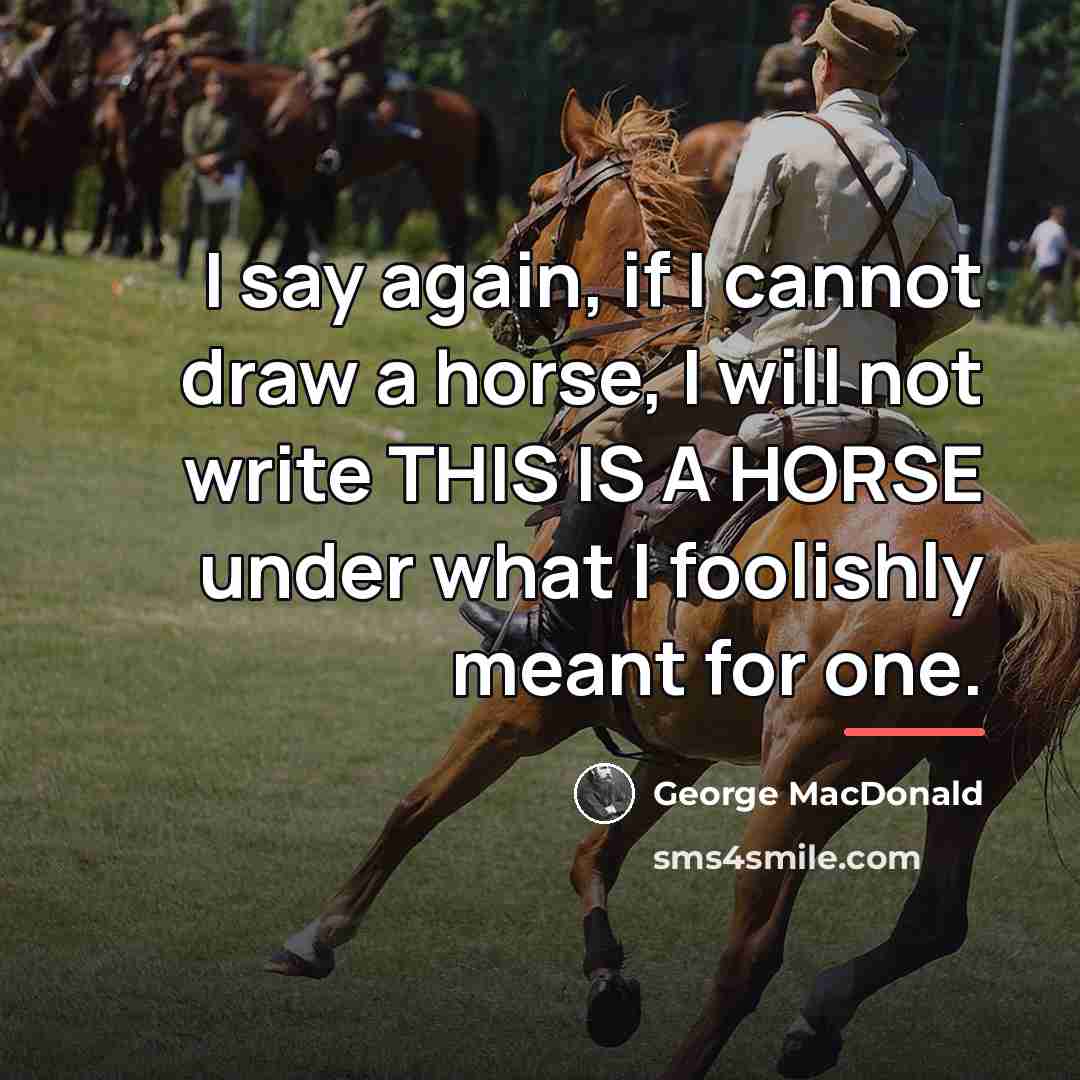 “I say again, if I cannot draw a horse, I…” quote by George MacDonald