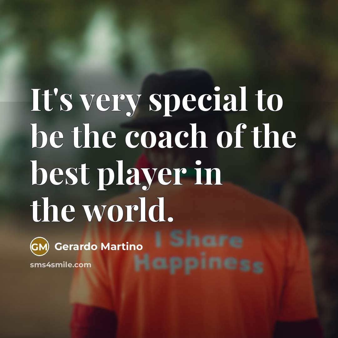 “It's very special to be the coach of the best…” quote by Gerardo Martino