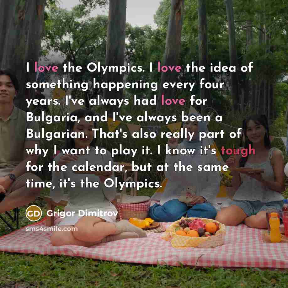 “I love the Olympics. I love the idea of something…” quote by Grigor Dimitrov