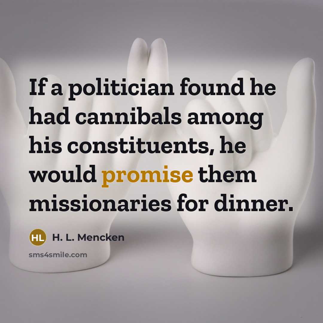 “If a politician found he had cannibals among his constituents,…” quote by H. L. Mencken