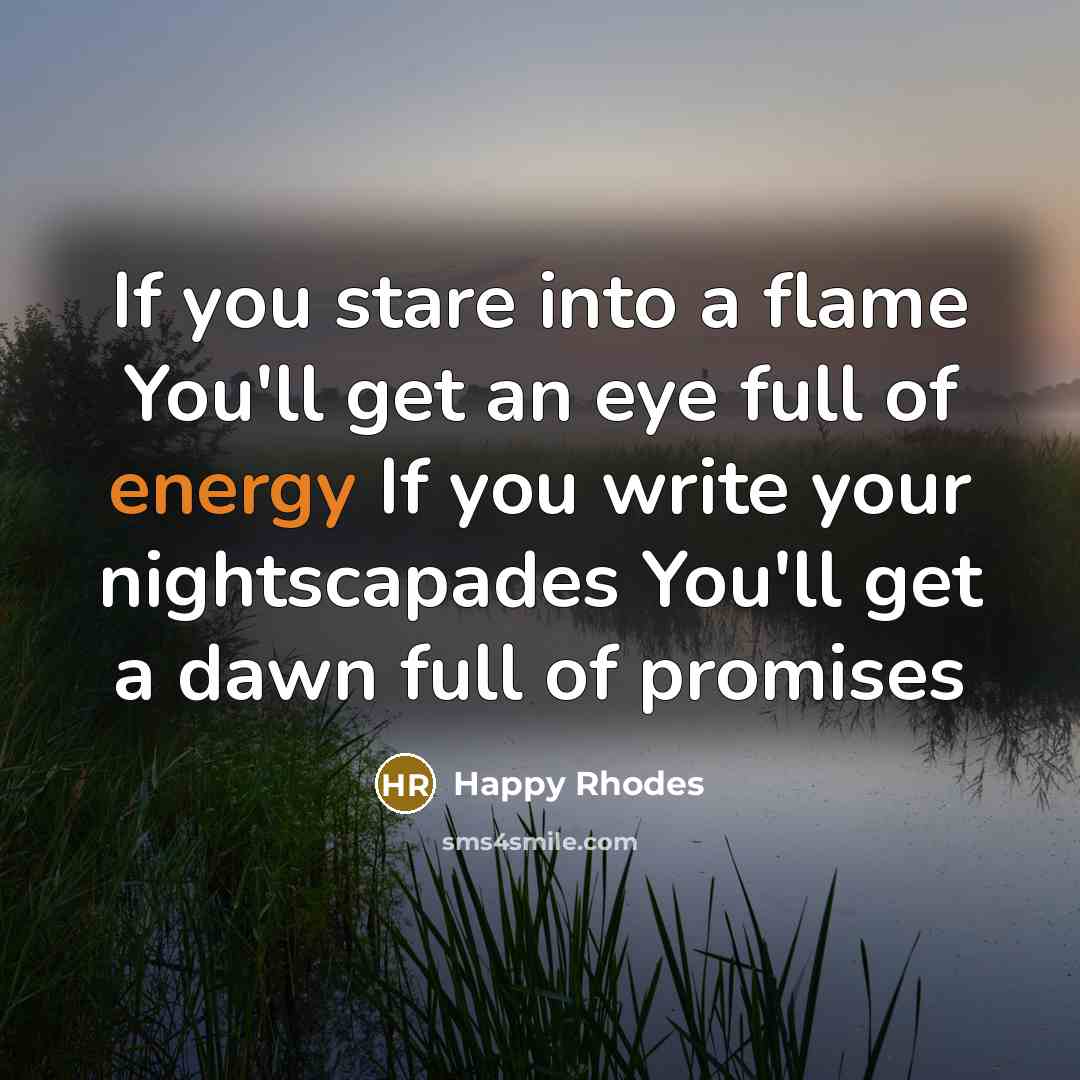 “If you stare into a flame You'll get an eye…” quote by Happy Rhodes