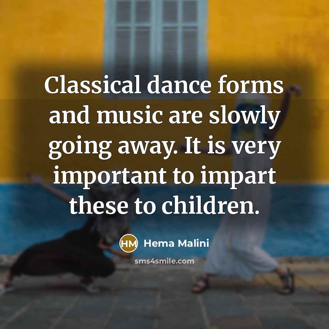 “Classical dance forms and music are slowly going away. It…” quote by Hema Malini