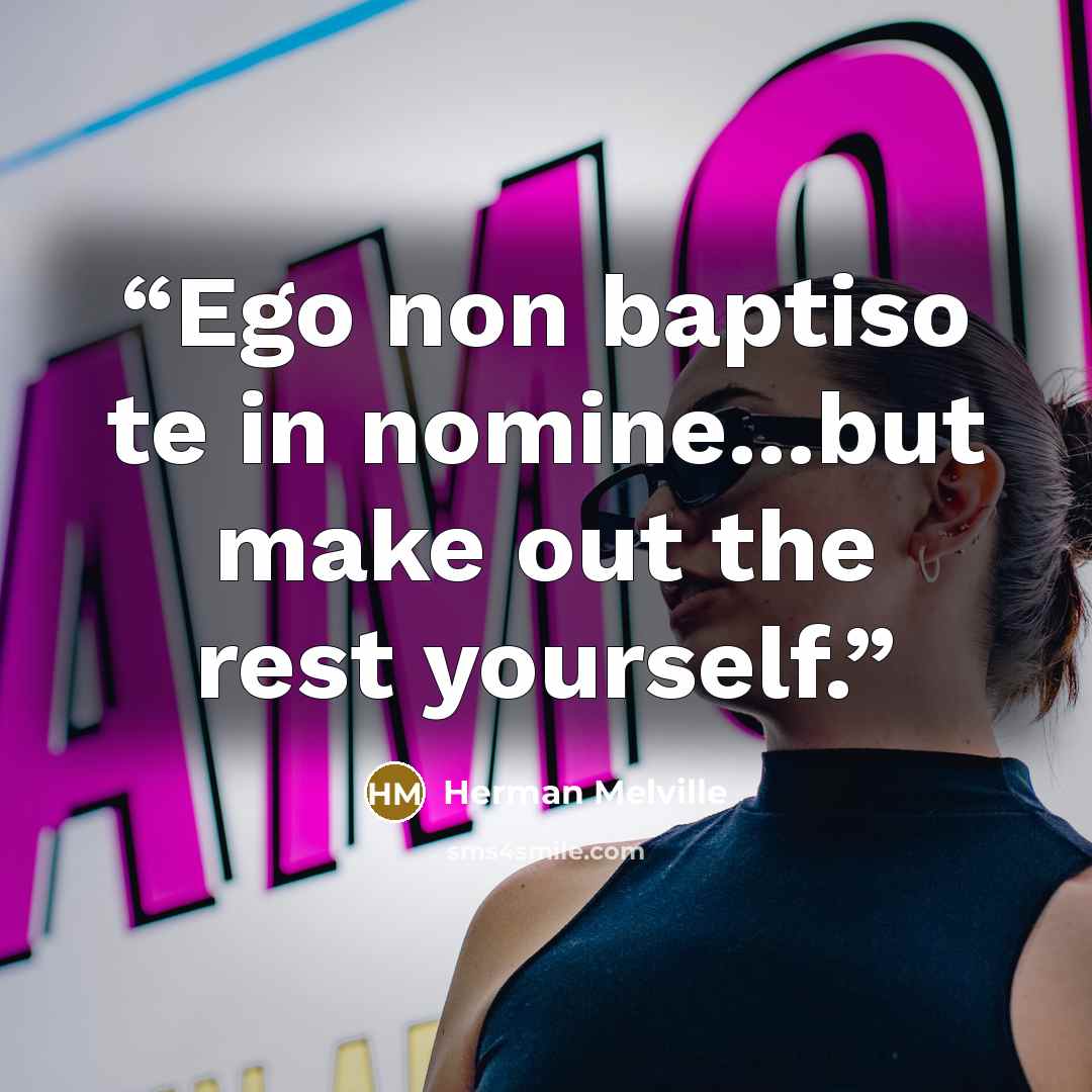 “Ego non baptiso te in nomine...but make out the rest yourself.” quote by Herman Melville