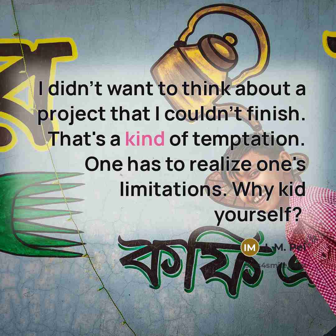 “I didn't want to think about a project that I…” quote by I. M. Pei