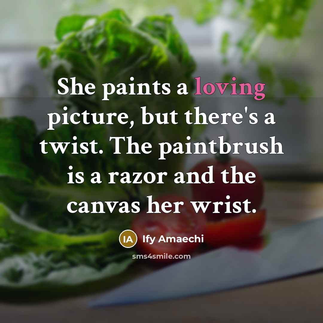 “She paints a loving picture, but there's a twist. The paintbrush is a razor and the canvas her wrist.” quote by Ify Amaechi