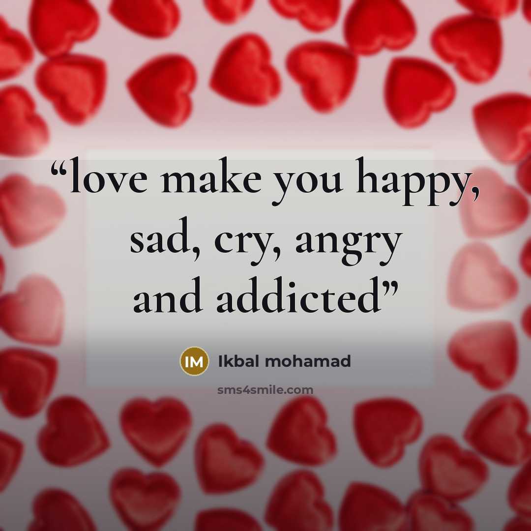 “love make you happy, sad, cry, angry and addicted” quote by Ikbal mohamad