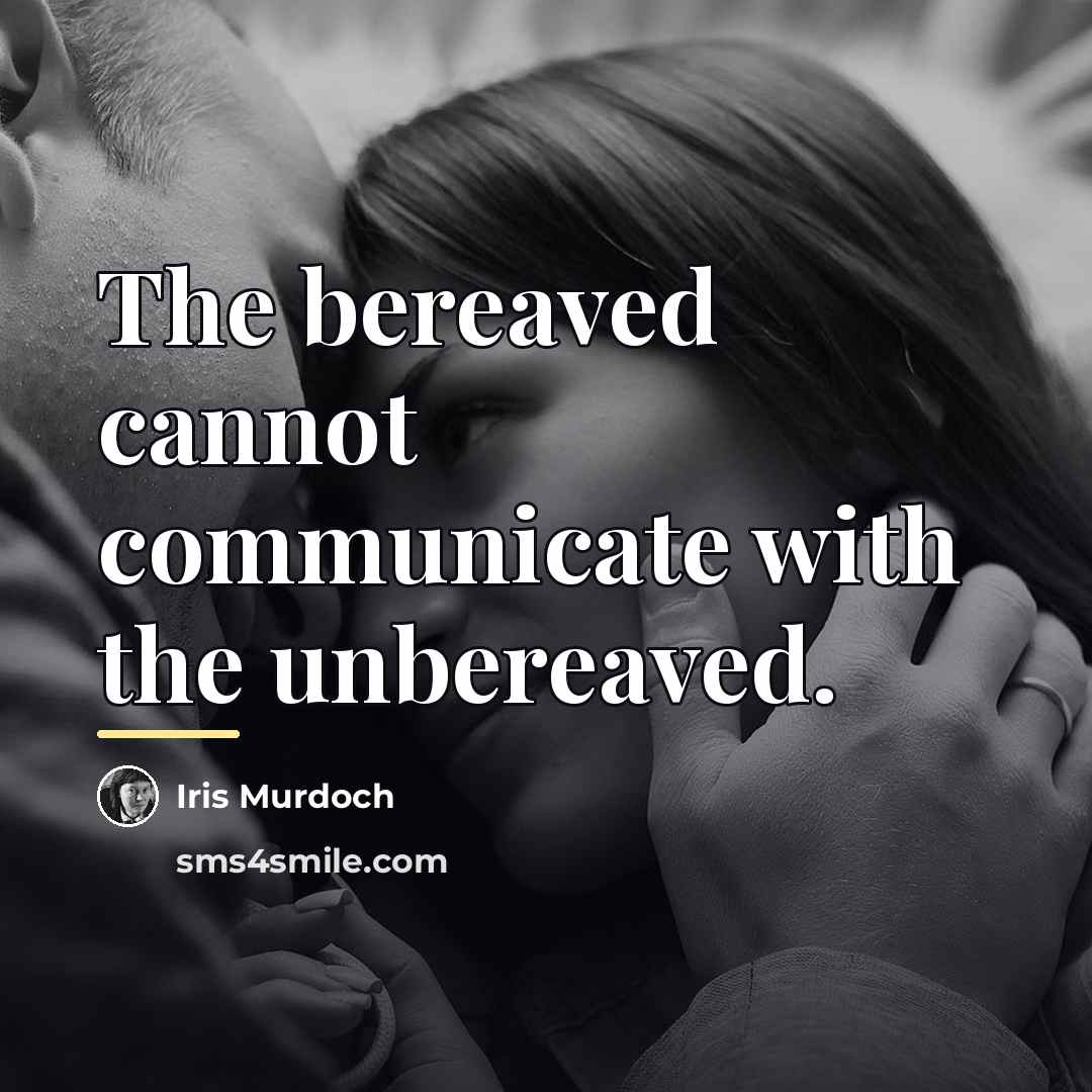“The bereaved cannot communicate with the unbereaved.…” quote by Iris Murdoch