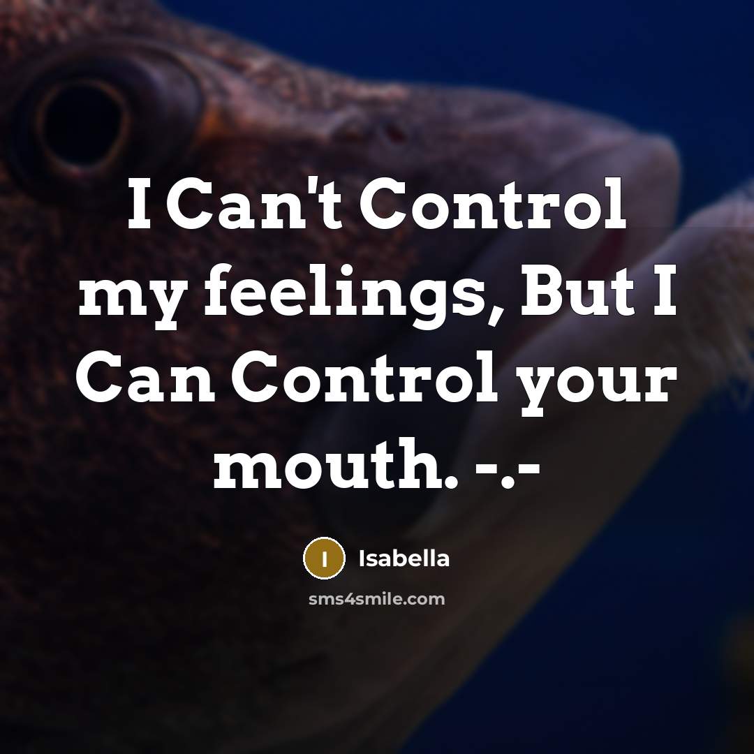 “I Can't Control my feelings, But I Can Control your…” quote by Isabella