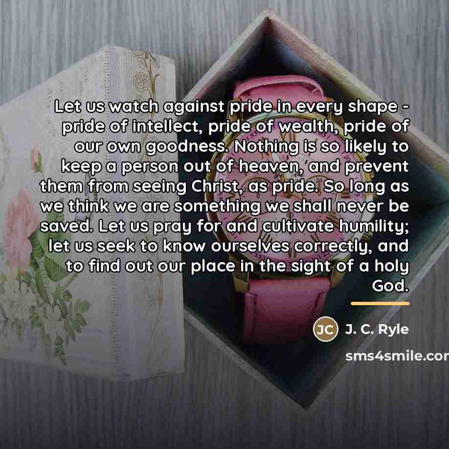 “Let us watch against pride in every shape - pride…” quote by J. C. Ryle