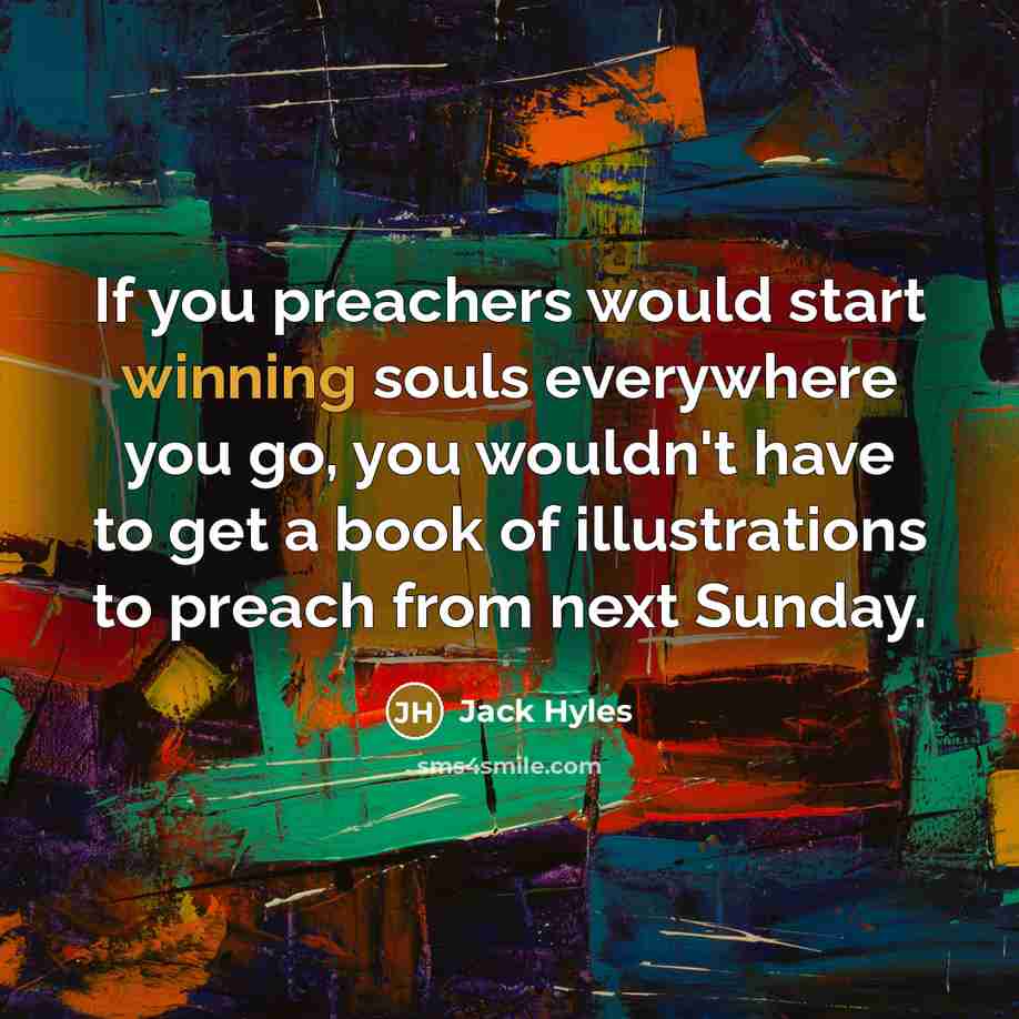 “If you preachers would start winning souls everywhere you go,…” quote by Jack Hyles
