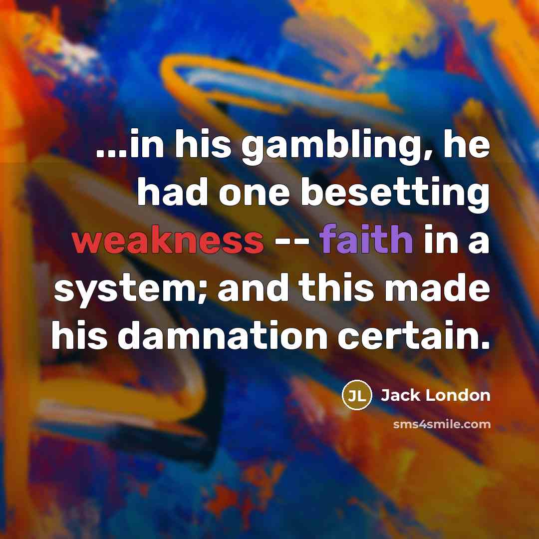 “...in his gambling, he had one besetting weakness -- faith…” quote by Jack London