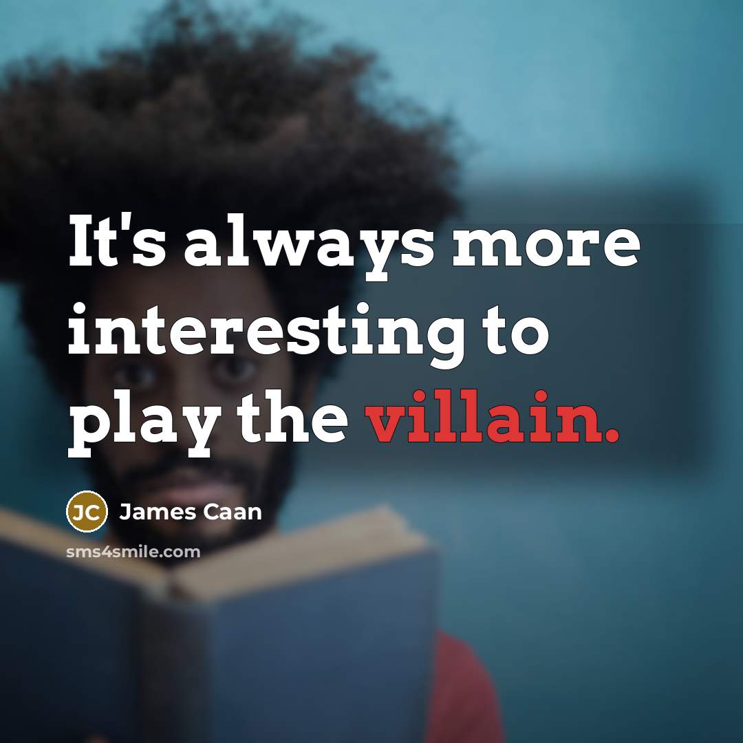 “It's always more interesting to play the villain.…” quote by James Caan