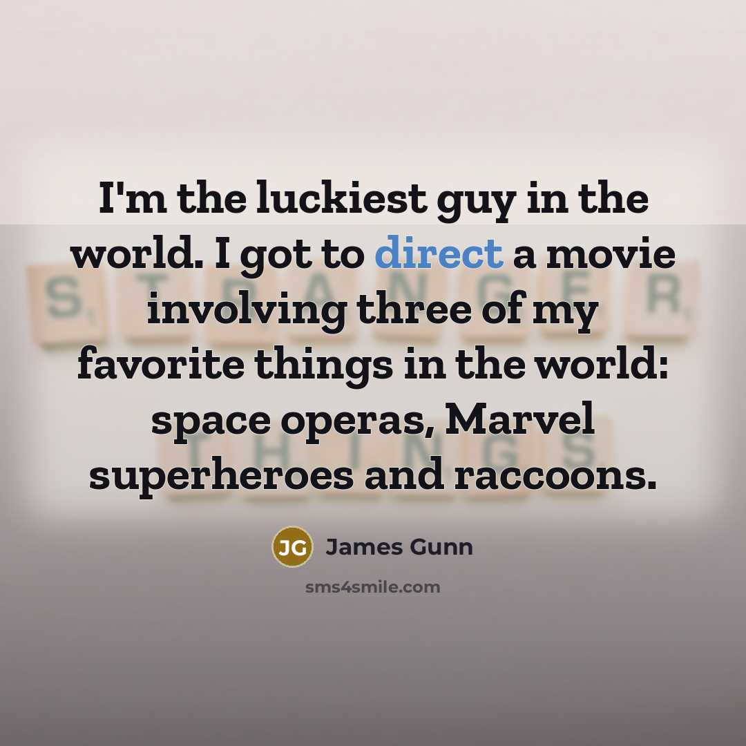 “I'm the luckiest guy in the world. I got to…” quote by James Gunn