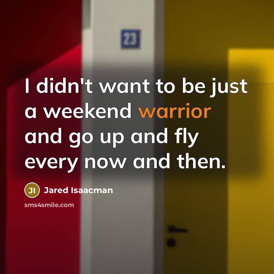 “I didn't want to be just a weekend warrior and…” quote by Jared Isaacman