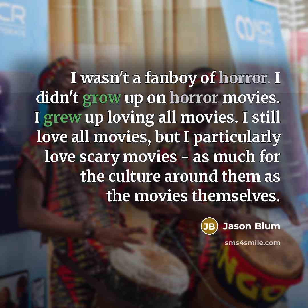 “I wasn't a fanboy of horror. I didn't grow up…” quote by Jason Blum