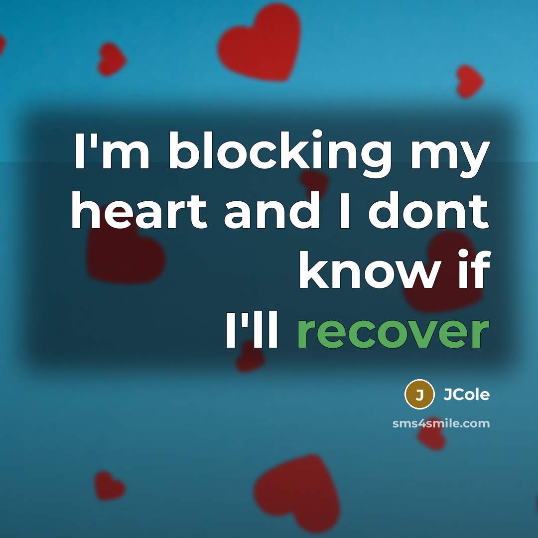 “I'm blocking my heart and I dont know if I'll recover” quote by Jcole