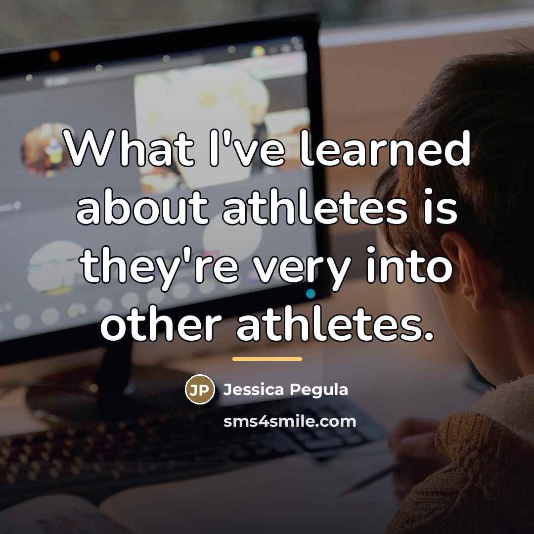 “What I've learned about athletes is they're very into other…” quote by Jessica Pegula